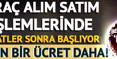 Araç alım satım işlemlerinde devreye giriyor! Sürpriz ‘noter’ kararı: Bir kez daha ücretlendirilecek