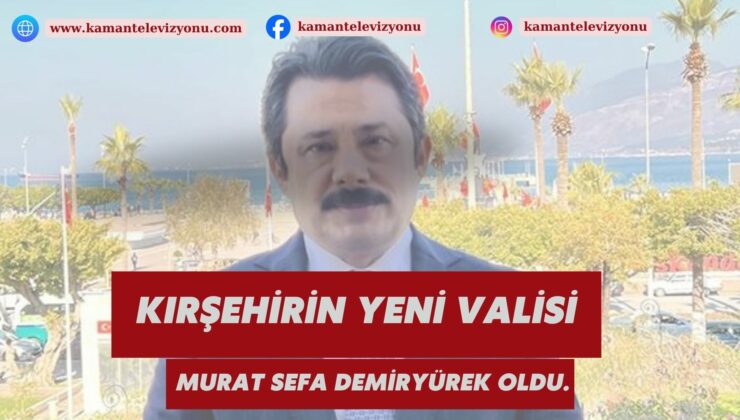 Kırşehir’in Yeni Valisi Murat Sefa Demiryürek Oldu.