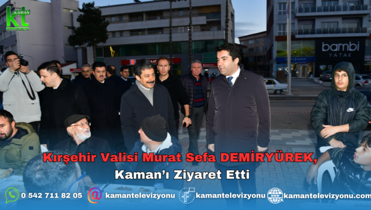 Kırşehir Valisi Sayın Murat Sefa DEMİRYÜREK’in Kaman Ziyareti