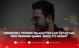 Kırşehirli Yetenek Selahattin Can Öztaş’tan Yeni Fenomen Şarkı: ‘Emoç İyi Misin?’