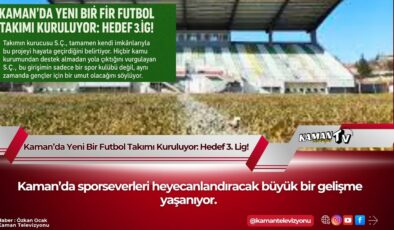 Kaman’da Yeni Bir Futbol Takımı Kuruluyor: Hedef 3. Lig!