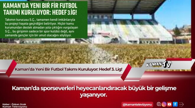 Kaman’da Yeni Bir Futbol Takımı Kuruluyor: Hedef 3. Lig!