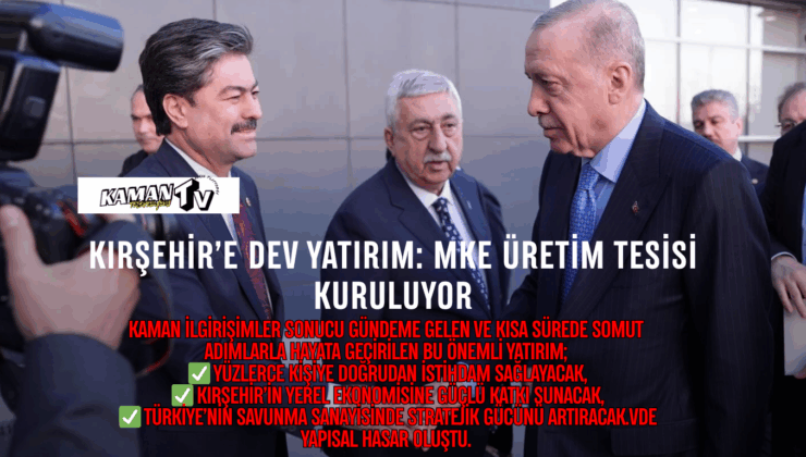 Kırşehir’e Dev Yatırım: MKE Üretim Tesisi Kuruluyor